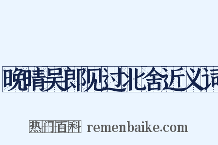 晚晴吴郎见过北舍近义词是什么意思的图片